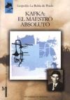 Kafka, el maestro absoluto : presnecia de Franz Kafka en la cultura contemporánea