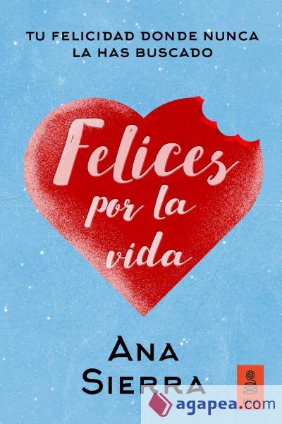 Felices por la vida: Tu felicidad donde nunca la has buscado