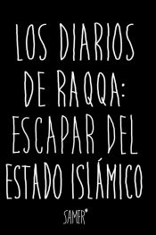 Portada de Los diarios de Raqqa: Escapar del Estado Islámico