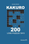 Kakuro - 200 Logic Puzzles 13x13 (Volume 15)