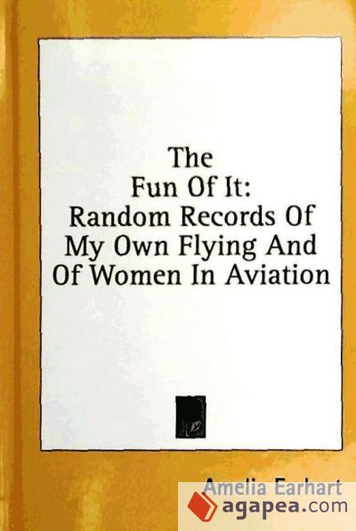 The Fun of It: Random Records of My Own Flying and of Women in Aviation