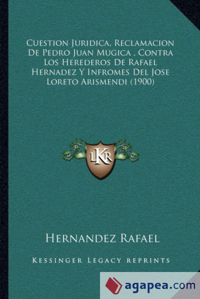 Cuestion Juridica, Reclamacion De Pedro Juan Mugica , Contra Los Herederos De Rafael Hernadez Y Infromes Del Jose Loreto Arismendi (1900)