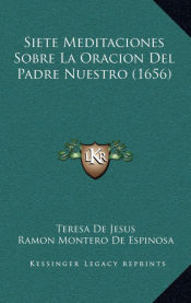 SIETE MEDITACIONES SOBRE LA ORACION DEL PADRE NUESTRO (1656) - TERESA DE  JESUS, SANTA , SANTA - 9781167058370