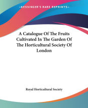 Portada de A Catalogue Of The Fruits Cultivated In The Garden Of The Horticultural Society Of London