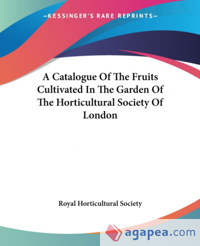 A Catalogue Of The Fruits Cultivated In The Garden Of The Horticultural Society Of London