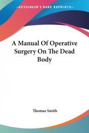 Portada de A Manual Of Operative Surgery On The Dead Body