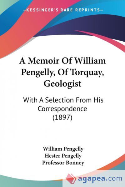 A Memoir Of William Pengelly, Of Torquay, Geologist A Memoir Of William Pengelly, Of Torquay, Geologist