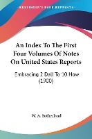 Portada de An Index To The First Four Volumes Of Notes On United States Reports
