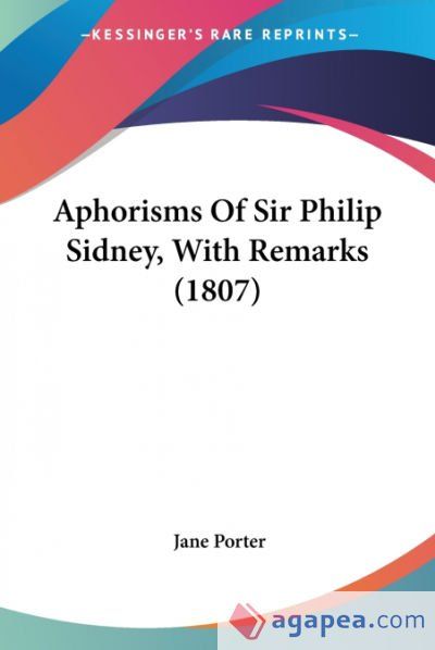 Aphorisms Of Sir Philip Sidney, With Remarks (1807) Aphorisms Of Sir Philip Sidney, With Remarks (1807)