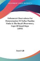 Portada de Heliometer Observations For Determination Of Stellar Parallax Made At The Royal Observatory, Cape Of Good Hope (1893)