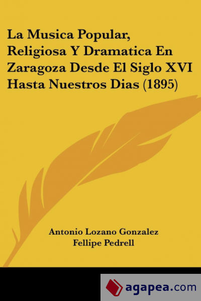 La Musica Popular, Religiosa Y Dramatica En Zaragoza Desde El Siglo XVI Hasta Nuestros Dias (1895)