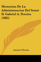 Portada de Memorias De La Administracion Del Senor D. Gabriel A. Pereira (1882)