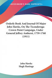 Portada de Orderly Book And Journal Of Major John Hawks, On The Ticonderoga-Crown Point Campaign, Under General Jeffrey Amherst, 1759-1760 (1911)