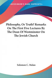 Portada de Philosophy, Or Truth? Remarks On The First Five Lectures By The Dean Of Westminster On The Jewish Church