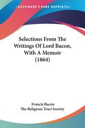 Portada de Selections From The Writings Of Lord Bacon, With A Memoir (1864)
