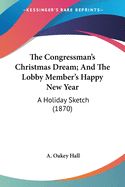 Portada de The Congressmanâ€™s Christmas Dream; And The Lobby Memberâ€™s Happy New Year