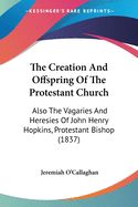 Portada de The Creation And Offspring Of The Protestant Church