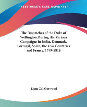 Portada de The Dispatches of the Duke of Wellington During His Various Campaigns in India, Denmark, Portugal, Spain, the Low Countries and France, 1799-1818