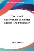 Portada de Tracts And Observations In Natural History And Physiology