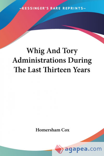 Whig And Tory Administrations During The Last Thirteen Years
