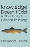 Knowledge Doesn&acirc;t Exist and Other Thoughts on Critical Thinking