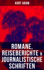 Portada de Kurt Aram: Romane, Reiseberichte & Journalistische Schriften (Ebook)