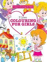 Portada de I Love Colouring for Girls ( Crazy Colouring For Kids)