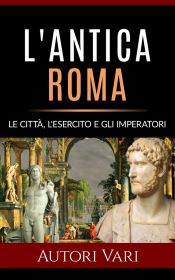 Portada de L'antica Roma - Le città, l?esercito e gli imperatori (Ebook)