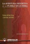 LA AVENTURA DEPORTIVA DE UN PUEBLO EN GUERRA. VALENCIA (1936-1939)