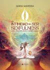 LA INTIMIDAD DEL SER, SEXFULNESS (sexo, atenci&oacute;n plena y espiritualidad)