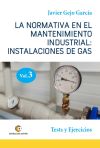 LA NORMATIVA EN EL MANTENIMIENTO INDUSTRIAL: INSTALACIONES DE GAS. VOLUMEN III. Tests y Ejercicios.