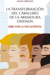 LA TRANSFORMACIÓN DEL CABALLERO DE LA ARMADURA OXIDADA. CÓMO VIVIR LA VIDA AUTÉNTICA