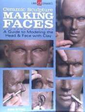 Portada de Ceramic Sculpture: Making Faces: A Guide to Modeling the Head and Face with Clay
