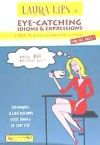 LAURA LIPS in EYE-CATCHING IDIOMS & EXPRESSIONS: IDIOMS & EXPRESSIONS