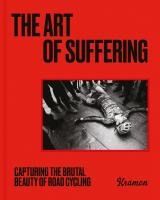 Portada de The Art of Suffering: Capturing the Brutal Beauty of Road Cycling with Foreword by Wout Van Aert