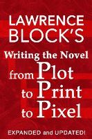 Portada de Writing the Novel from Plot to Print to Pixel