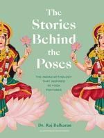 Portada de The Stories Behind the Poses: The Indian Mythology That Inspired 50 Yoga Postures