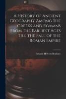 A HISTORY OF ANCIENT GEOGRAPHY AMONG THE GREEKS AND ROMANS FROM THE ...
