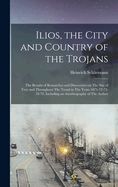 Portada de Ilios, the City and Country of the Trojans: The Results of Researches and Discoveries on The Site of Troy and Throughout The Troad in The Years 1871-7