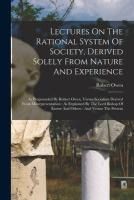 Portada de Lectures On The Rational System Of Society, Derived Solely From Nature And Experience: As Propounded By Robert Owen, Versus Socialism Derived From Mis