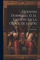 Portada de Quentin Durward, Ó, El Escoces En La Córte De Luis Xi