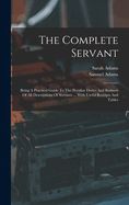 Portada de The Complete Servant: Being A Practical Guide To The Peculiar Duties And Business Of All Descriptions Of Servants ... With Useful Receipts A