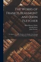 Portada de The Works of Francis Beaumont and John Fletcher: The Queen of Corinth. Bonduca. the Knight of the Burning Pestle. Lovers Pilgrimage. the Double Marria