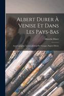 Portada de Albert Durer À Venise Et Dans Les Pays-Bas: Autobiographie, Lettres, Journal De Voyages, Papiers Divers