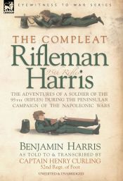 Portada de THE COMPLEAT RIFLEMAN HARRIS - THE ADVENTURES OF A SOLDIER OF THE 95TH (RIFLES) DURING THE PENINSULAR CAMPAIGN OF THE NAPOLEONIC WARS