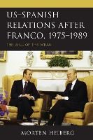 Portada de Us-Spanish Relations After Franco, 1975-1989: The Will of the Weak