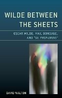 Portada de Wilde Between the Sheets: Oscar Wilde, Mail Bondage and de Profundis