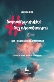 Portada de #SOMOIMPARABLES #SEGUIMOSJUANMA. TODO LO BUENO DE MI ENFERMEDAD