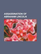 Portada de Assassination of Abraham Lincoln: Albert Freeman Africanus King, Albert G. Riddle, Anderson Ruffin Abbott, Boston Corbett, Charles H. Crane, Charles L