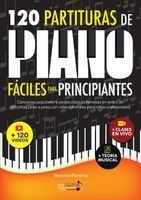 Portada de 120 Partituras de Piano F&aacute;ciles Para Principiantes: Canciones Populares y Piezas Cl&aacute;sicas Famosas en Orden de Dificultad, Paso a Paso, con Video Tutor